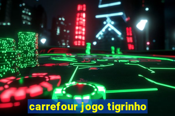 carrefour jogo tigrinho